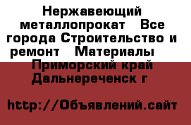 Нержавеющий металлопрокат - Все города Строительство и ремонт » Материалы   . Приморский край,Дальнереченск г.